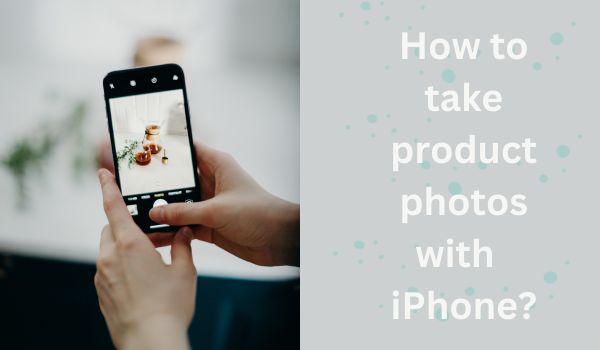 How to take product photos with iPhone?